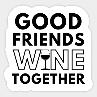 Good Friends Wine Together. Funny Wine Lover Saying Sticker